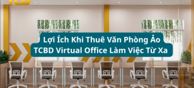 Lợi Ích Khi Thuê Văn Phòng Ảo TCBD Virtual Office Làm Việc Từ Xa 