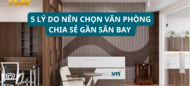 5 LÝ DO NÊN CHỌN VĂN PHÒNG CHIA SẺ GẦN SÂN BAY 